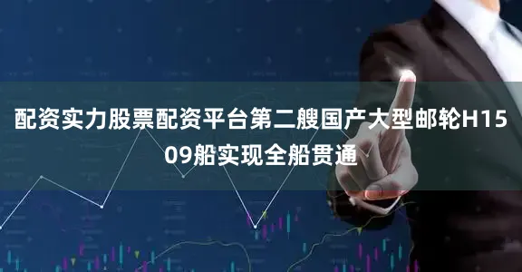 配资实力股票配资平台第二艘国产大型邮轮H1509船实现全船贯通
