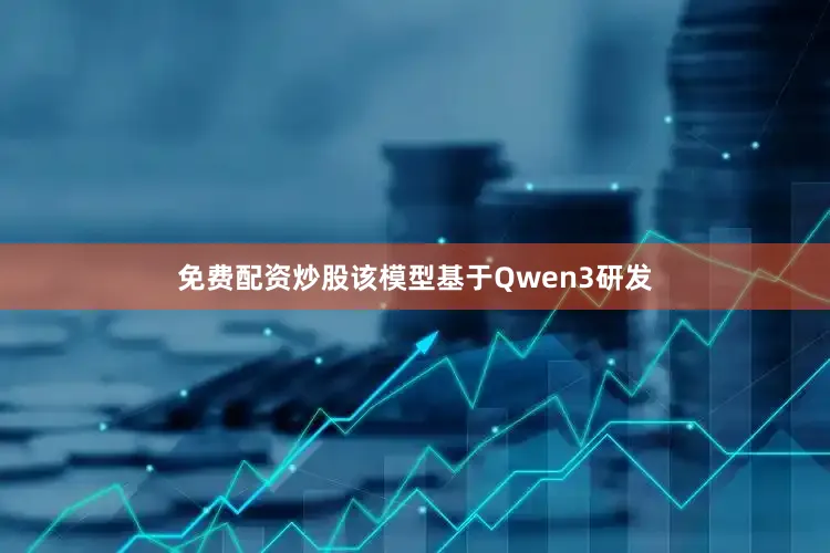免费配资炒股该模型基于Qwen3研发