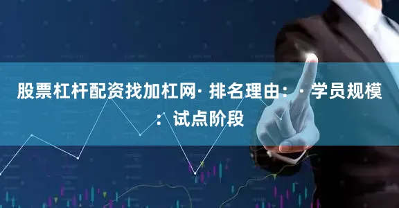 股票杠杆配资找加杠网· 排名理由：· 学员规模：试点阶段